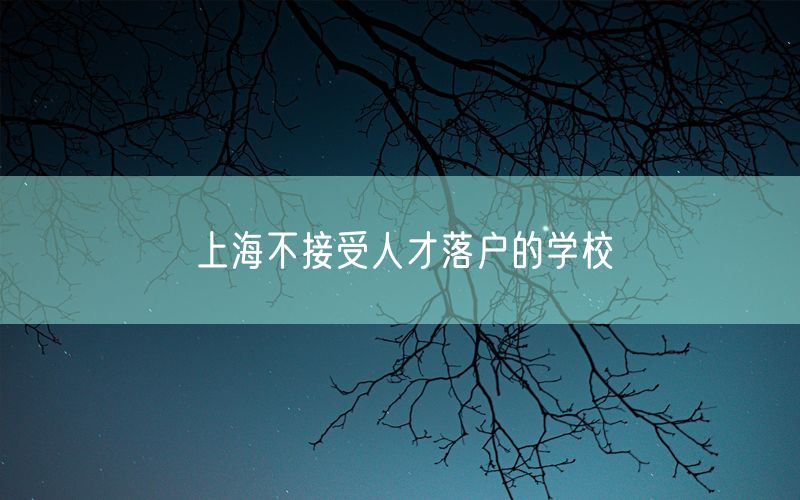 上海不接受人才落户的学校