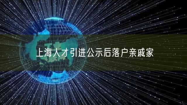 上海人才引进公示后落户亲戚家