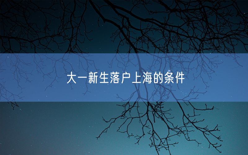 大一新生落户上海的条件