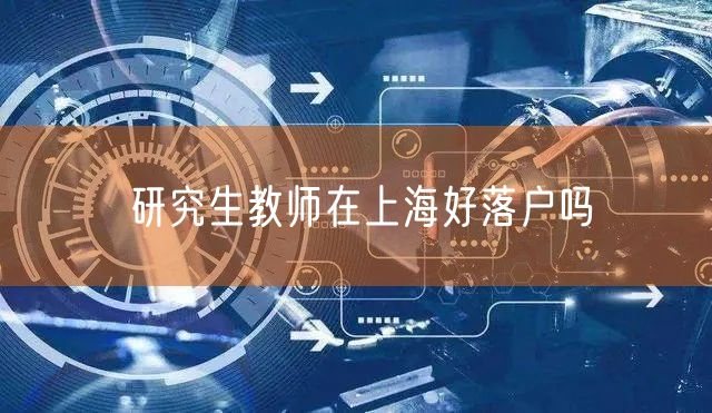 研究生教师在上海好落户吗