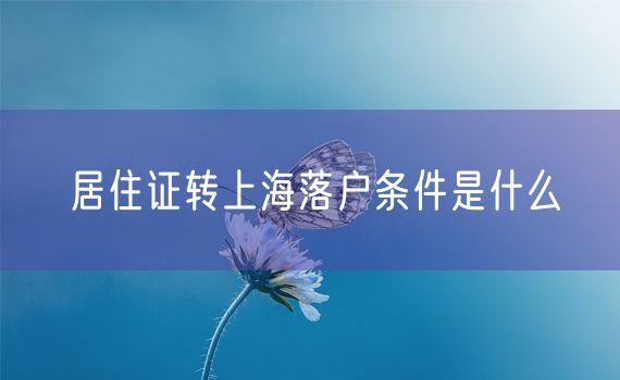 居住证转上海落户条件是什么