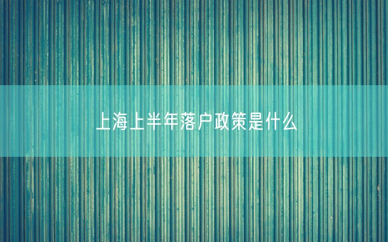 上海上半年落户政策是什么