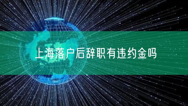 上海落户后辞职有违约金吗