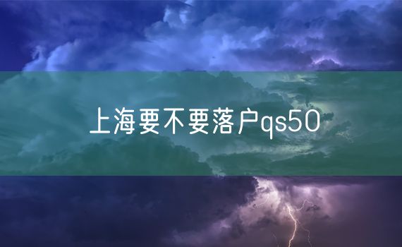 上海要不要落户qs50