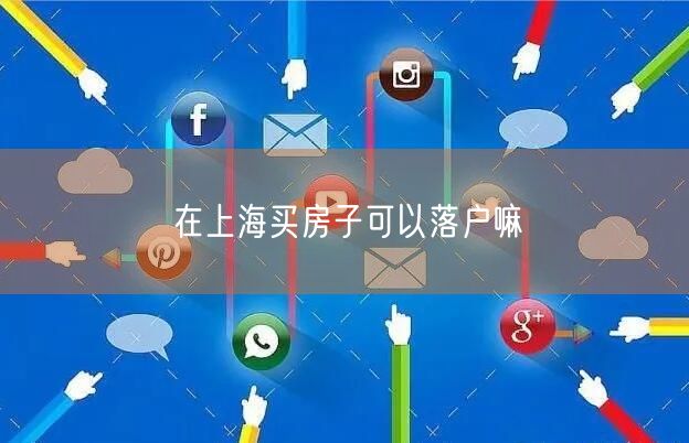 在上海买房子可以落户嘛