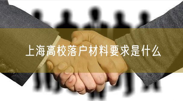 上海高校落户材料要求是什么