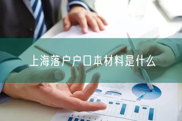 上海落户户口本材料是什么