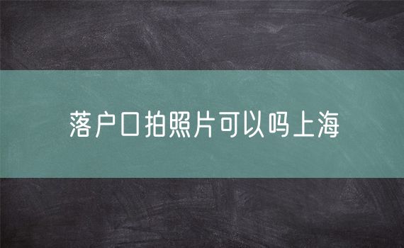 落户口拍照片可以吗上海