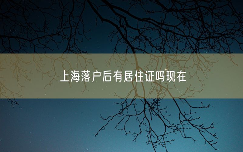 上海落户后有居住证吗现在