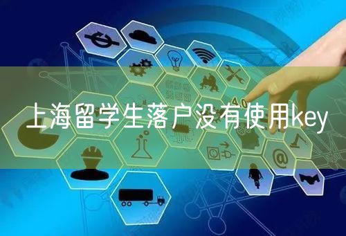 上海留学生落户没有使用key