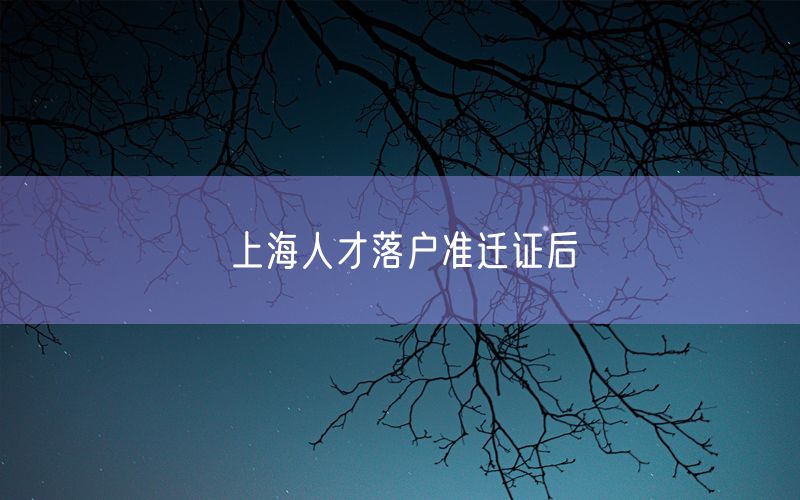 上海人才落户准迁证后