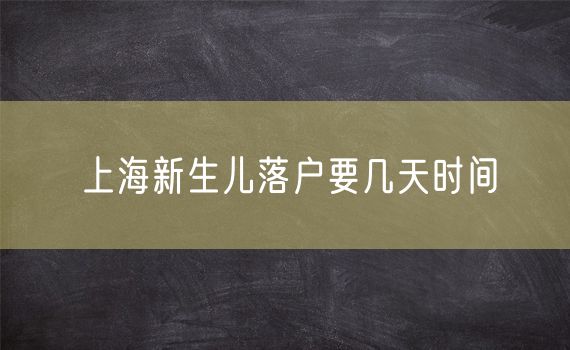 上海新生儿落户要几天时间