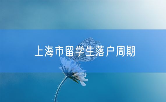 上海市留学生落户周期