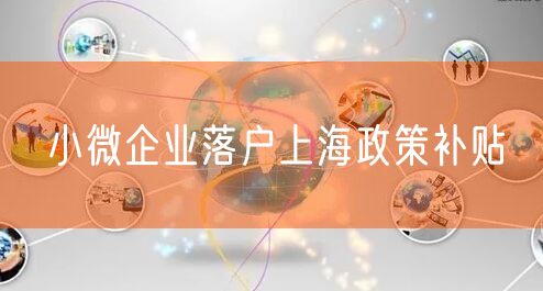 小微企业落户上海政策补贴