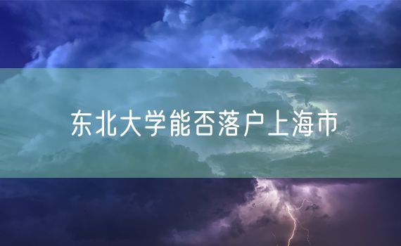 东北大学能否落户上海市