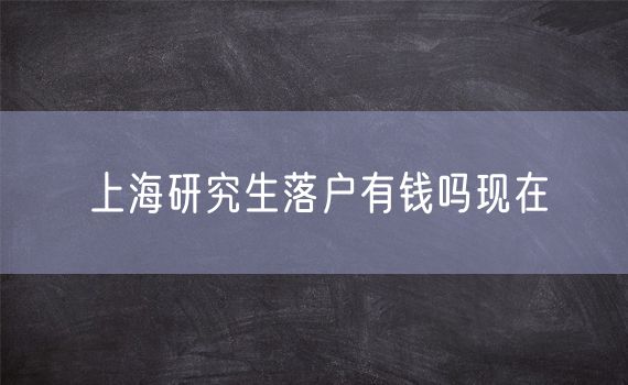 上海研究生落户有钱吗现在