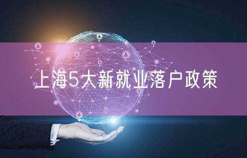 上海5大新就业落户政策