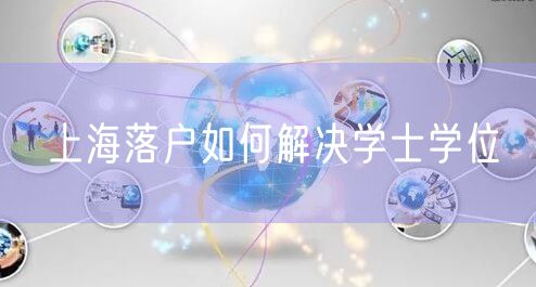 上海落户如何解决学士学位