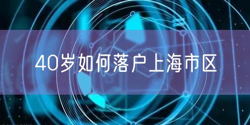 40岁如何落户上海市区