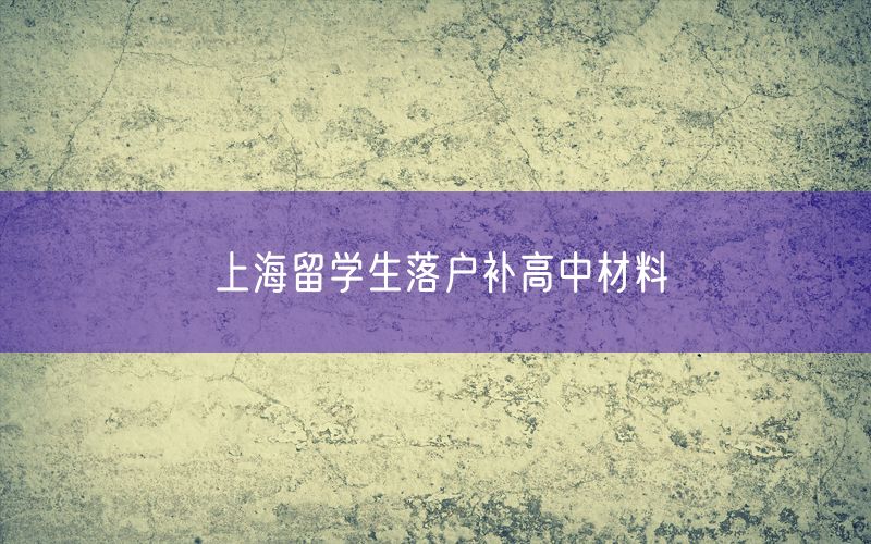 上海留学生落户补高中材料