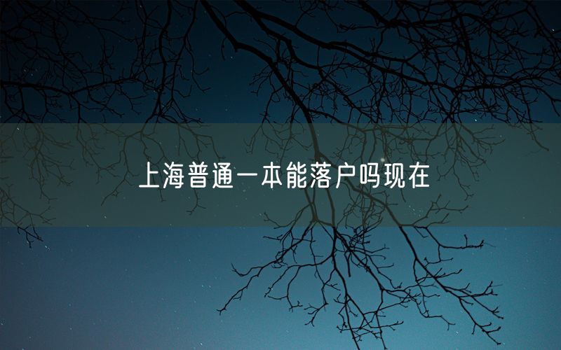 上海普通一本能落户吗现在