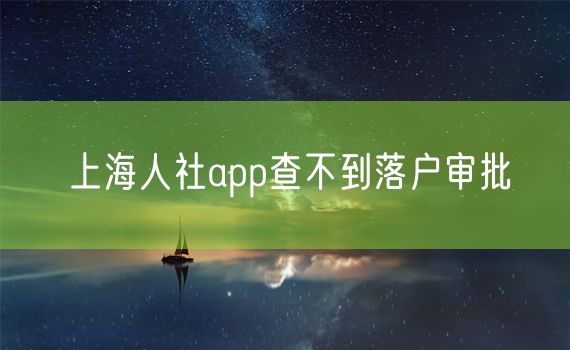 上海人社app查不到落户审批