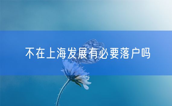 不在上海发展有必要落户吗