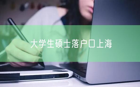 大学生硕士落户口上海