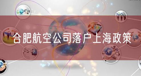 合肥航空公司落户上海政策