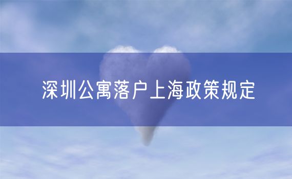 深圳公寓落户上海政策规定