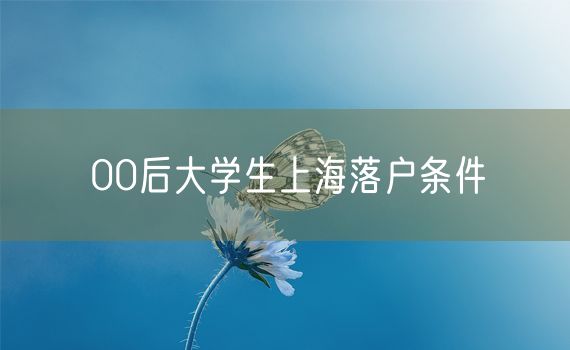 00后大学生上海落户条件