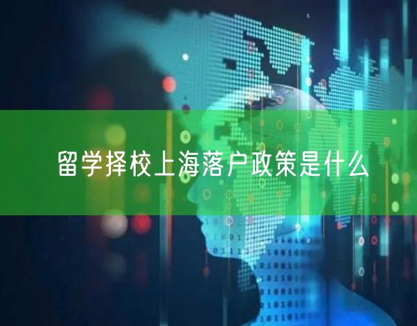 留学择校上海落户政策是什么