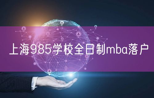 上海985学校全日制mba落户