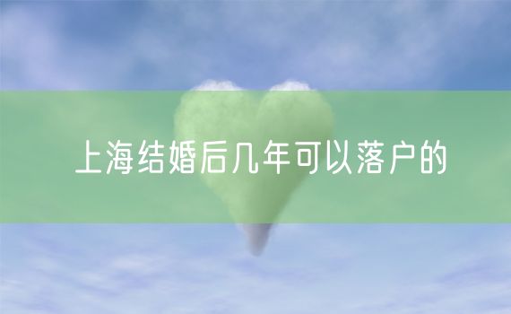 上海结婚后几年可以落户的