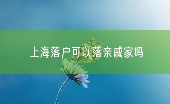 上海落户可以落亲戚家吗