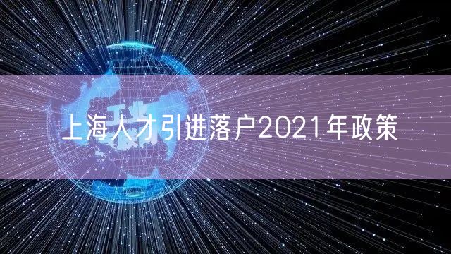 上海人才引进落户2021年政策