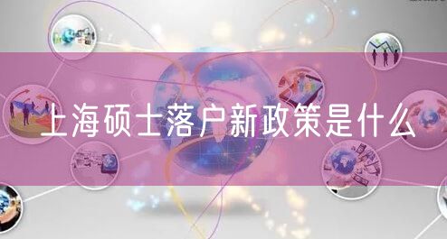 上海硕士落户新政策是什么