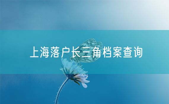 上海落户长三角档案查询