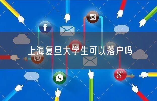 上海复旦大学生可以落户吗