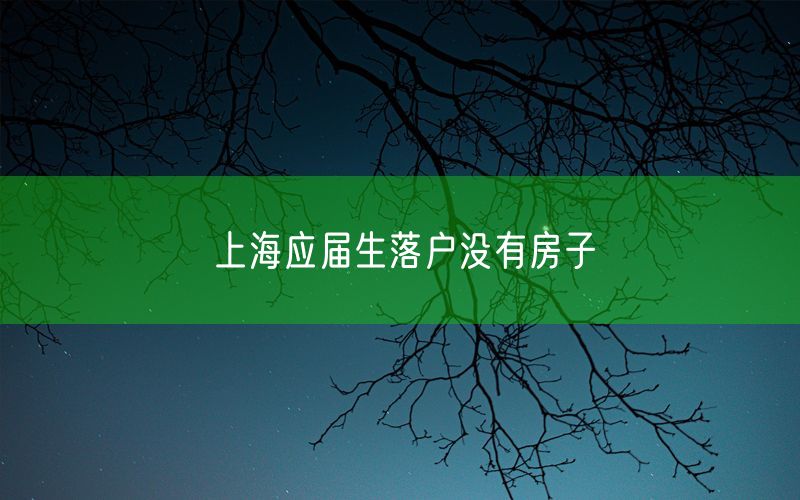 上海应届生落户没有房子