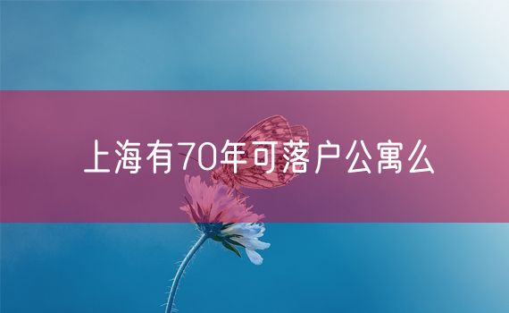 上海有70年可落户公寓么