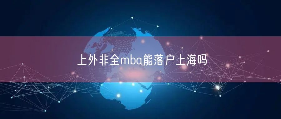 上外非全mba能落户上海吗