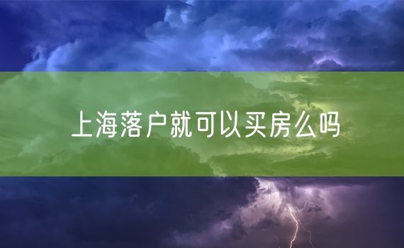 上海落户就可以买房么吗