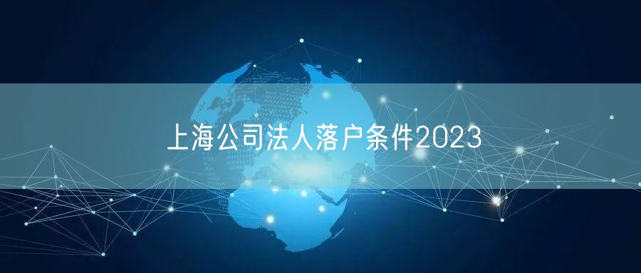 上海公司法人落户条件2023