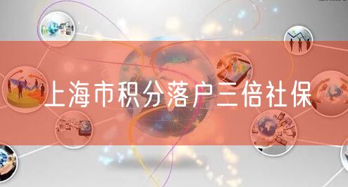 上海市积分落户三倍社保