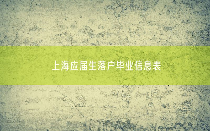 上海应届生落户毕业信息表