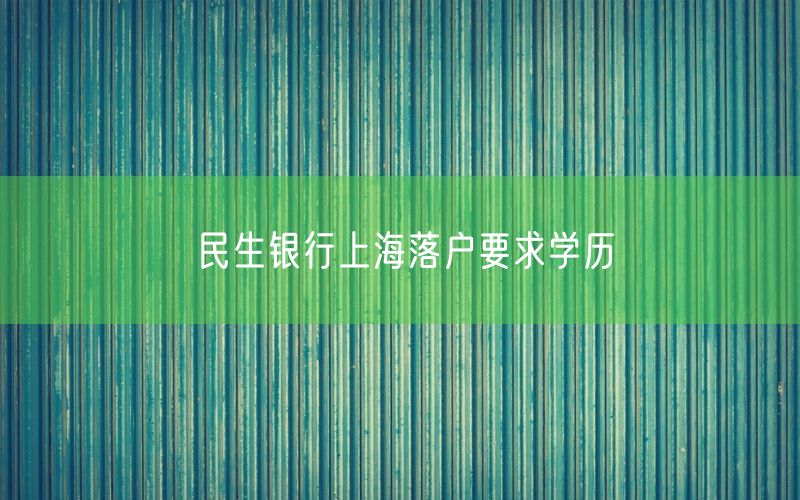 民生银行上海落户要求学历