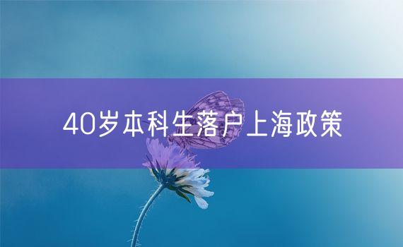 40岁本科生落户上海政策