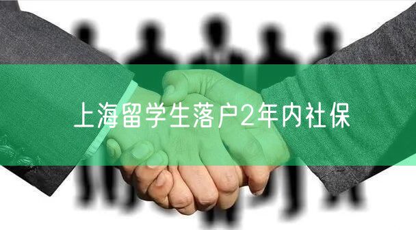 上海留学生落户2年内社保