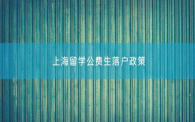 上海留学公费生落户政策